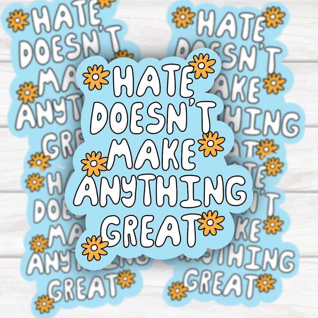 High-quality "Hate Doesn't Make Anything Great" floral sticker with bold empowering design and vibrant finish