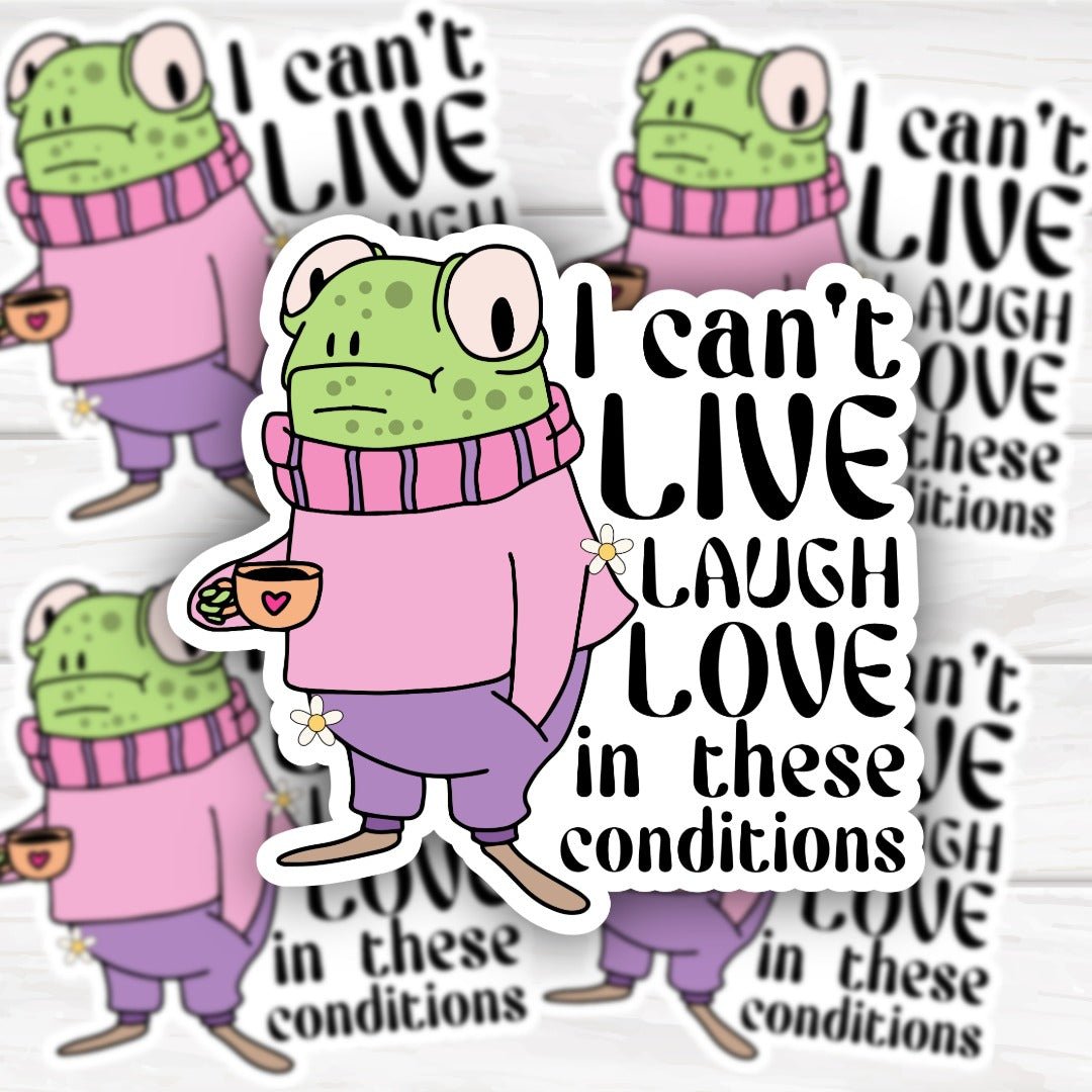 I Can't Live Laugh Love In These Conditions Frog Sticker - HoneySkunk