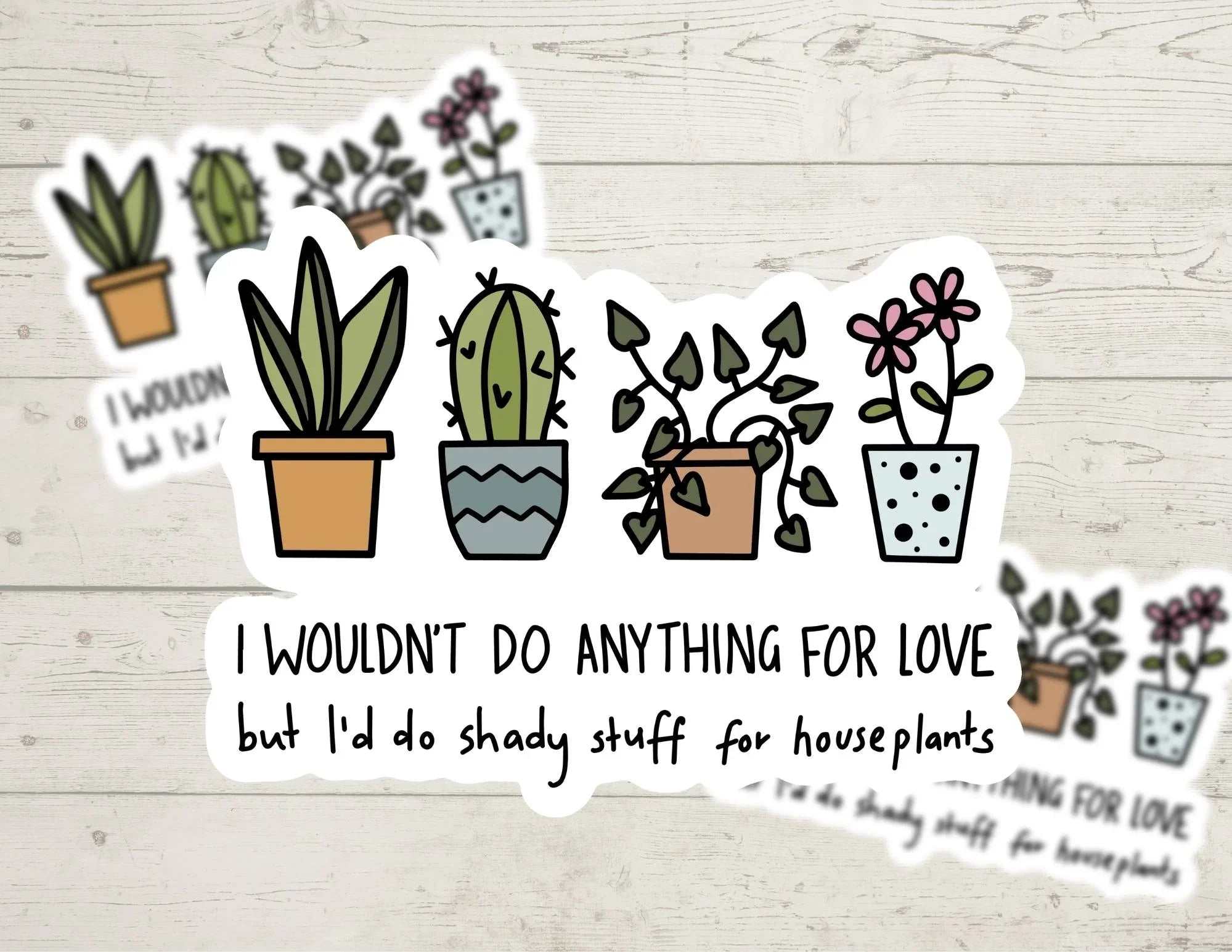I'd do a lot of shady stuff for house plants vinyl sticker with bold, clean design