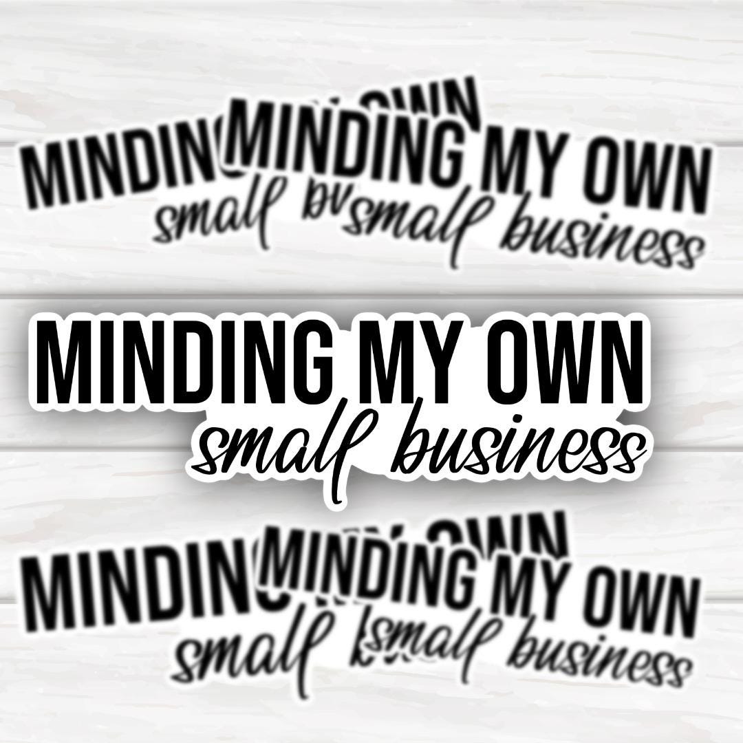 Minding My Own Small Business | Funny Cheeky Durable Sticker | Multiple Sizes