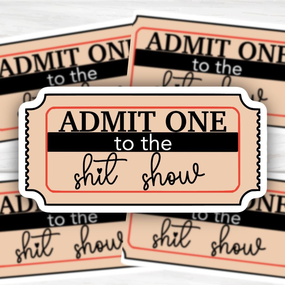 Admit One To The Shit Show Sticker, Funny Cheeky Vinyl Decal, Laptop Water Bottle Planner Accessory, Durable Glossy Finish, Quirky Gift