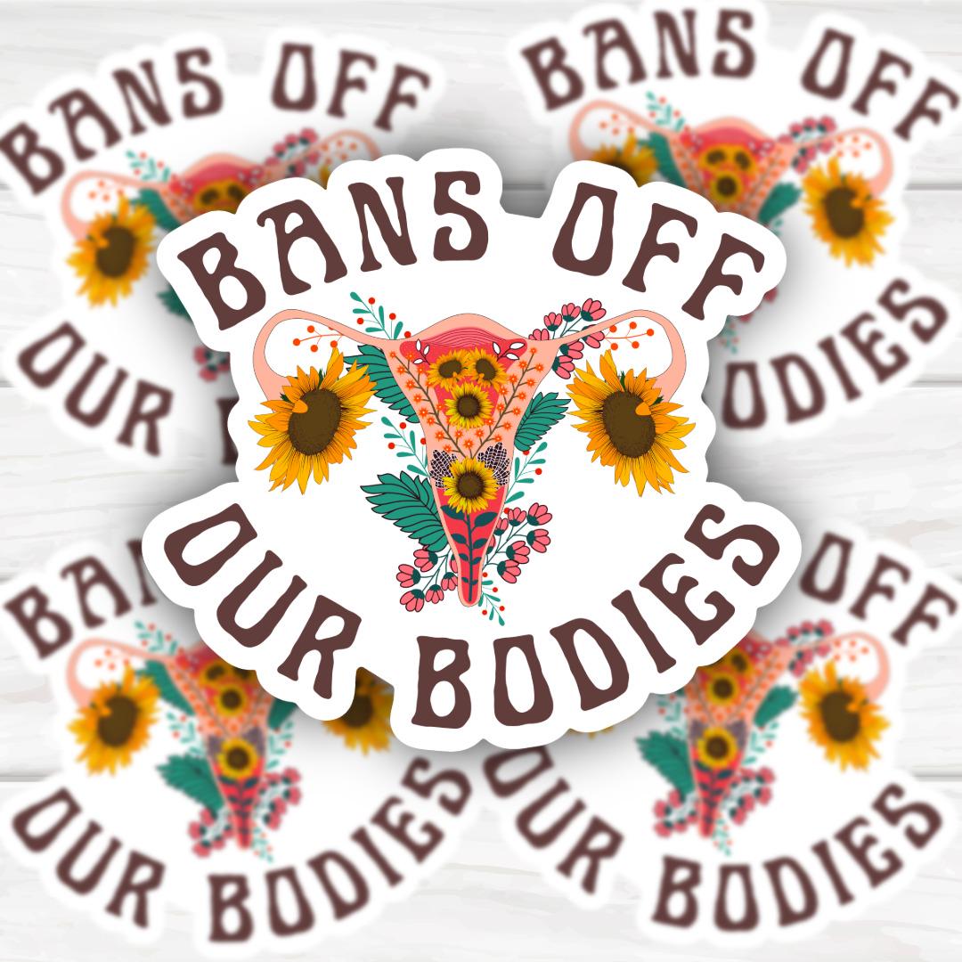 Roe v Wade Beautiful Flowers & Uterus Bans Off Our Bodies | Women's Rights | Funny Cheeky Durable Sticker | Multiple Sizes