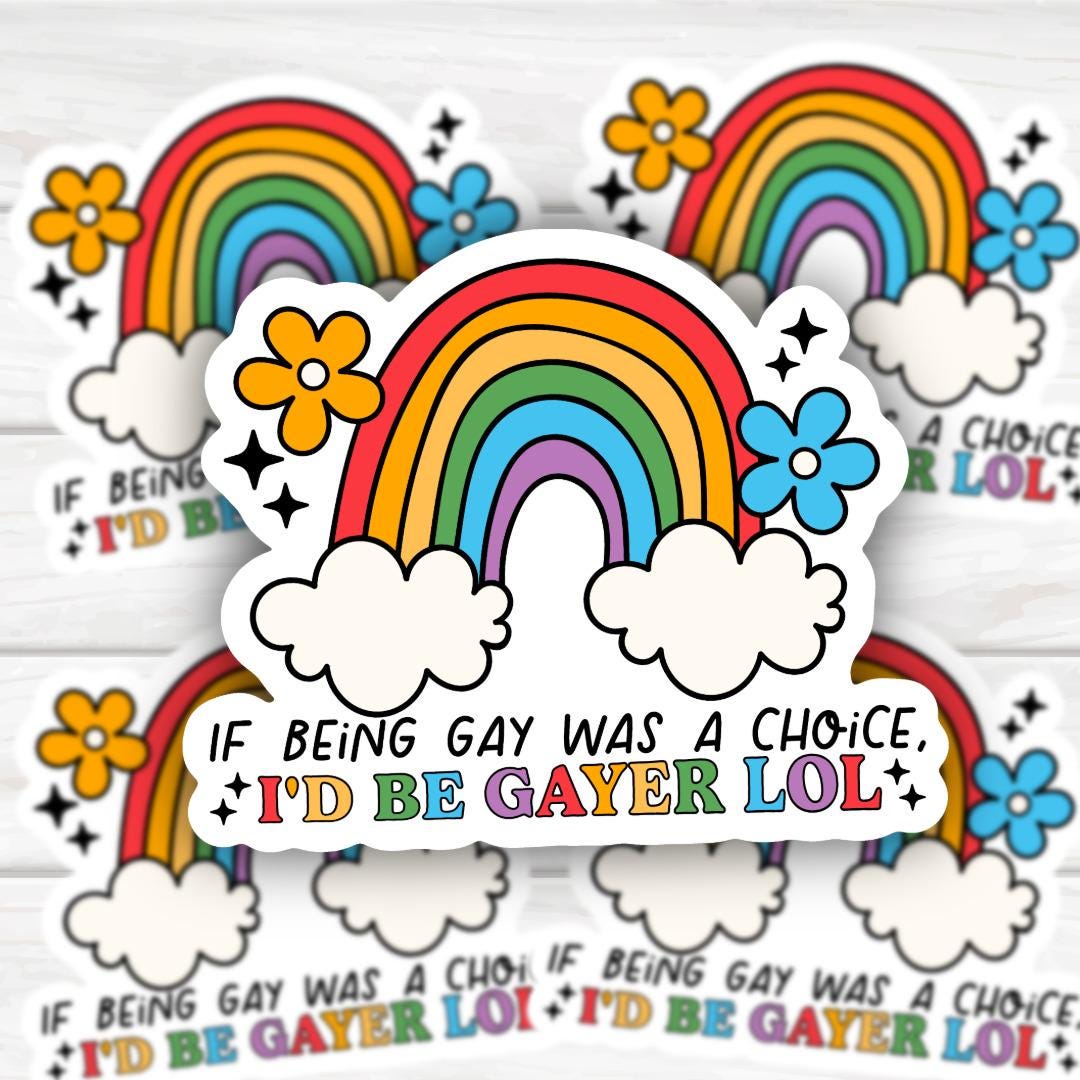 Being Gay Was A Choice I'd Be Gayer | Funny Cheeky Durable Sticker | Multiple Sizes