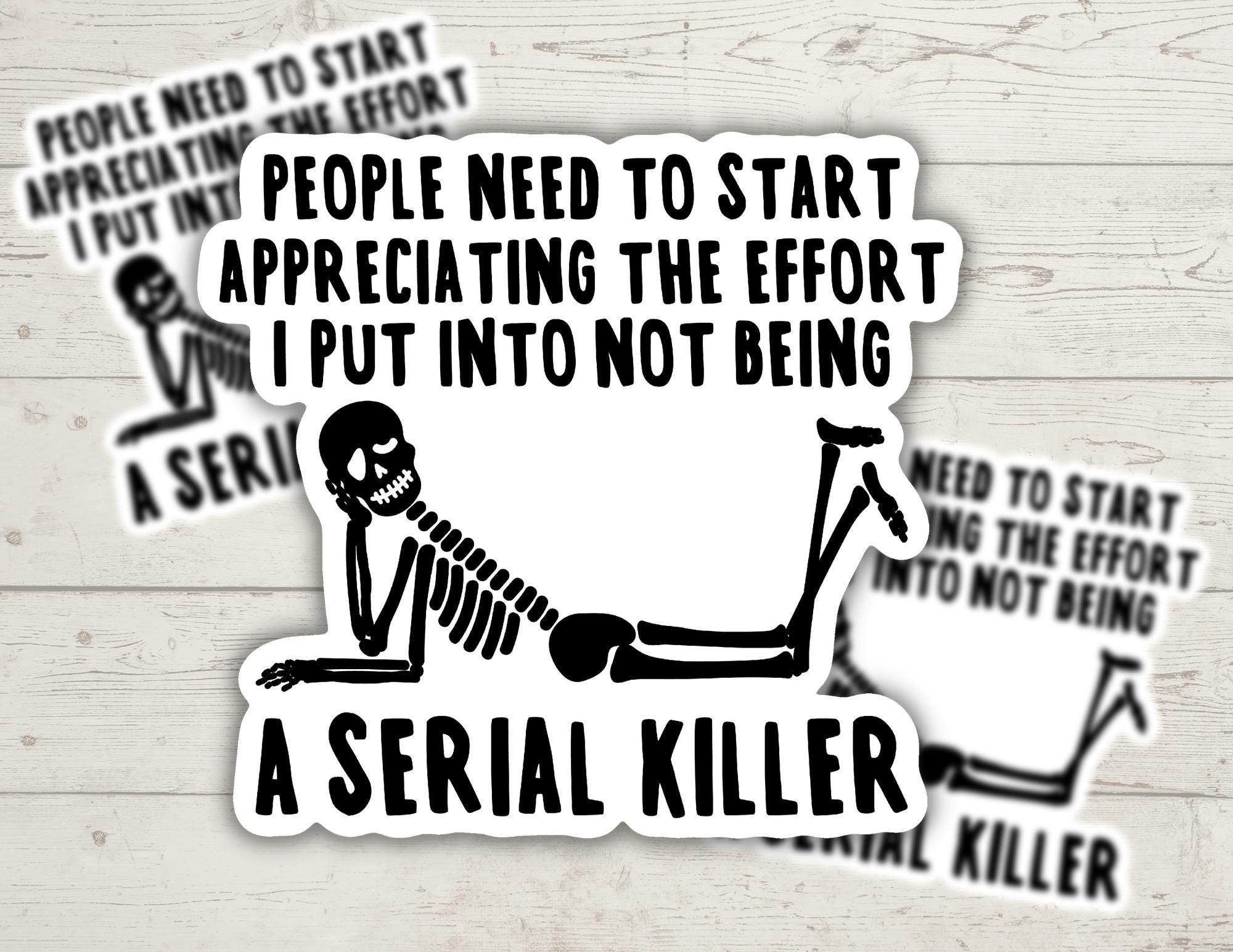 People Should Appreciate Effort Not Being Serial Killer | True Crime | Decorative Sticker | Multiple Sizes