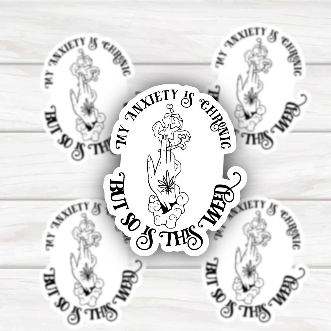 My Anxiety Is Chronic But So Is This Weed | Mental Health Awareness | End The Stigma | Funny Cheeky Durable Sticker | Multiple Sizes
