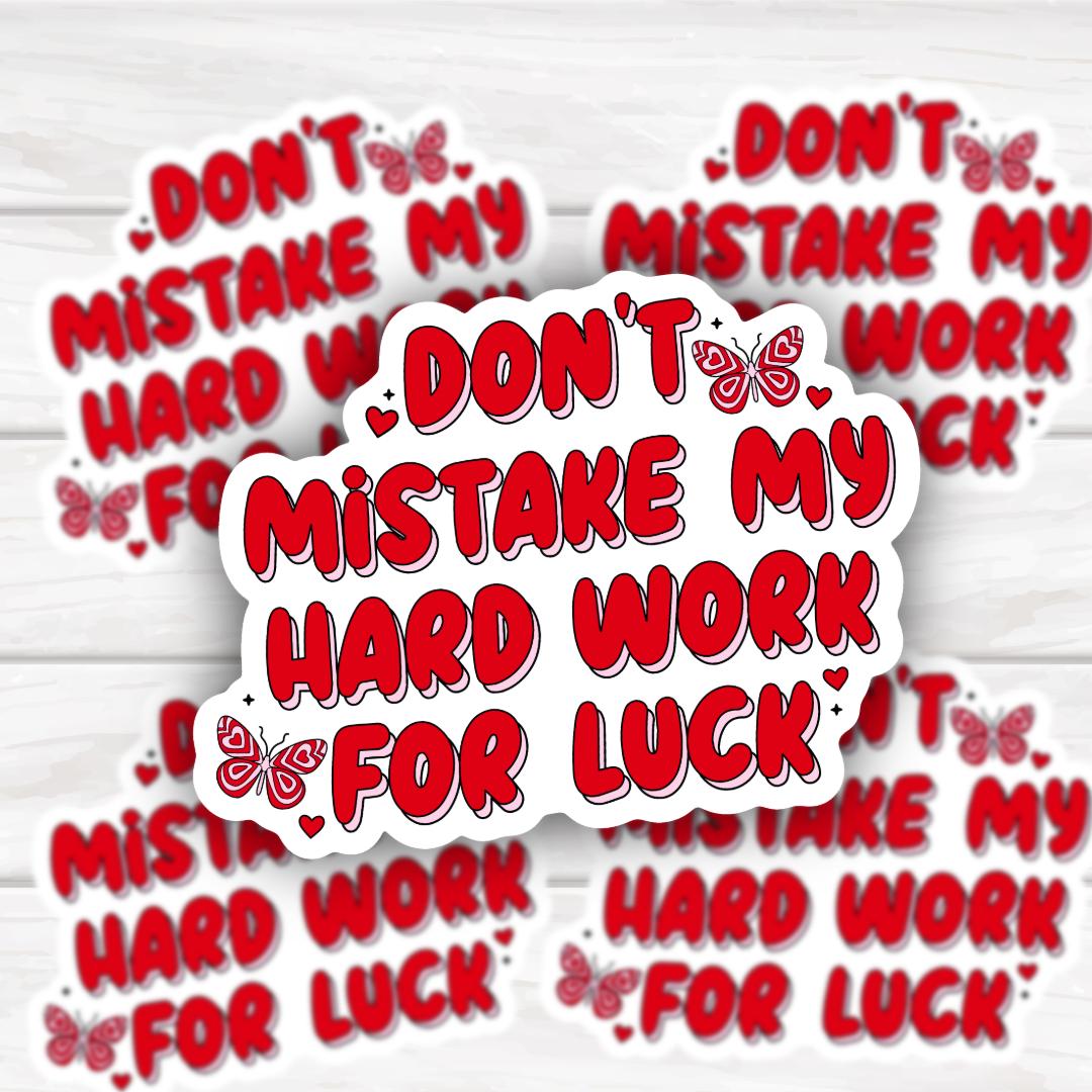 Don't Mistake My Hard Work For Luck | Funny Cheeky Durable Sticker | Multiple Sizes