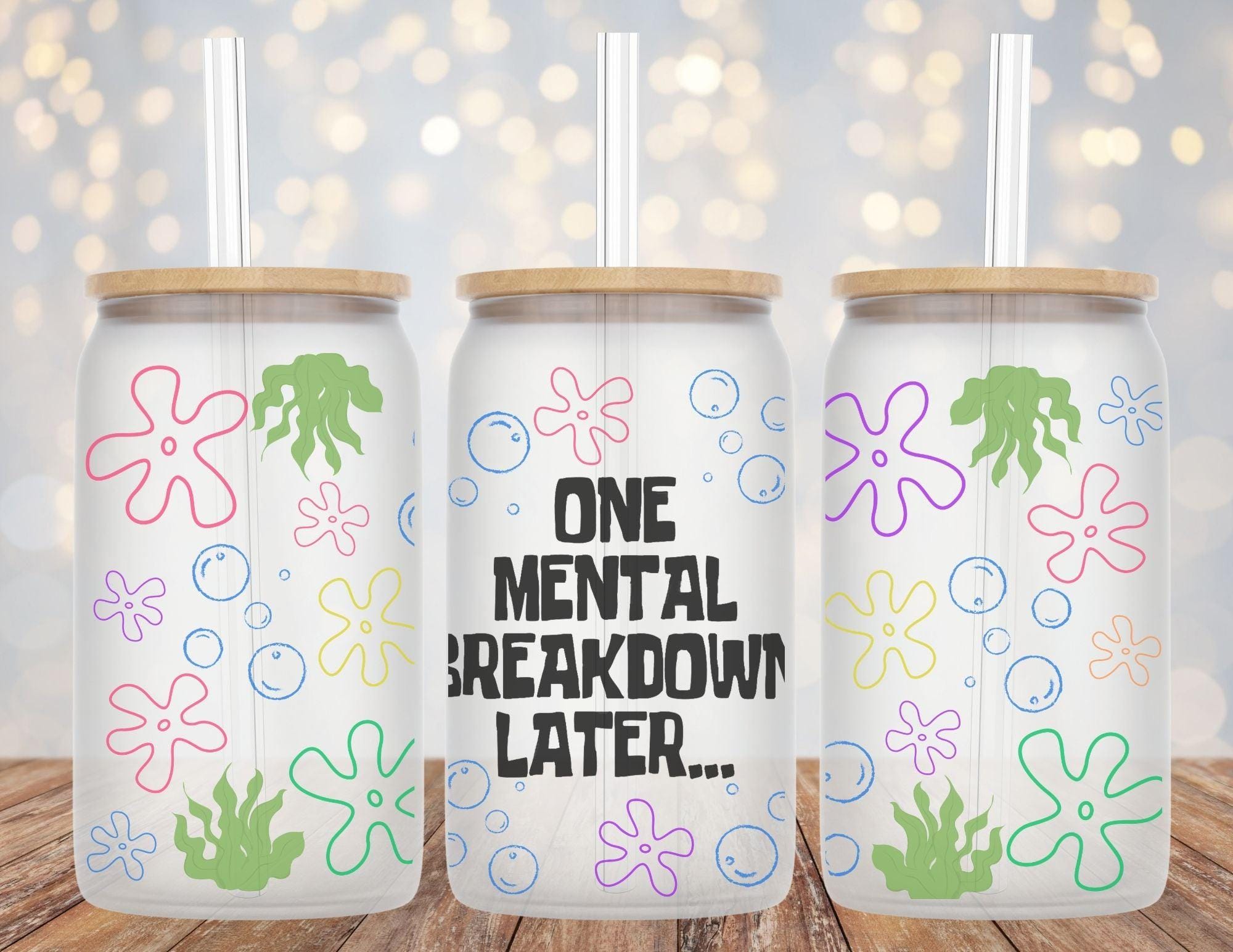 One Mental Breakdown Later Sponge Bob Inspired Flowers Libby Glass Beer Can Cup 16oz