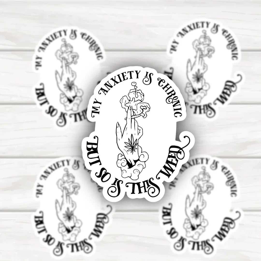 Mental health themed weed sticker with bold "My Anxiety Is Chronic But So Is This Weed" text on durable high-quality material