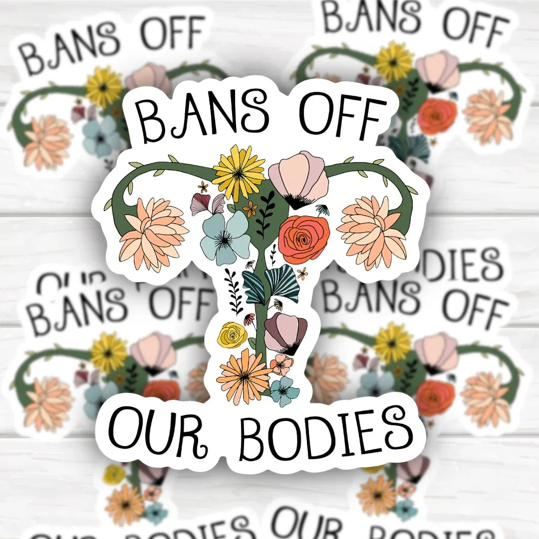 Pro Choice Bans Off Our Bodies uterus made of flowers sticker with bold, durable design