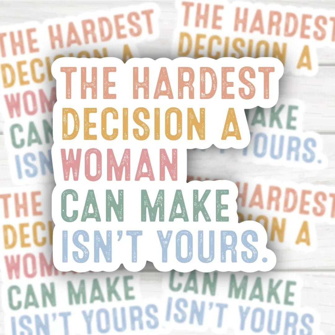 Pro Choice Hardest Decision A Woman Can Make Isn't Yours sticker with bold design and durable finish