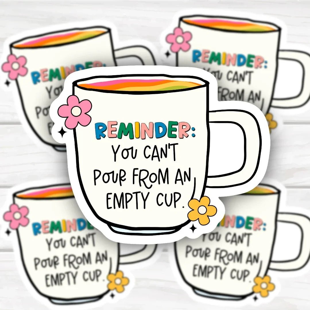 Reminder You Can't Pour From An Empty Cup Sticker with bold, durable design for personalization