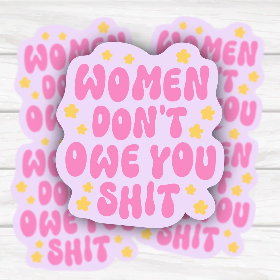 Women Don't Owe You Shit Sticker - HoneySkunk