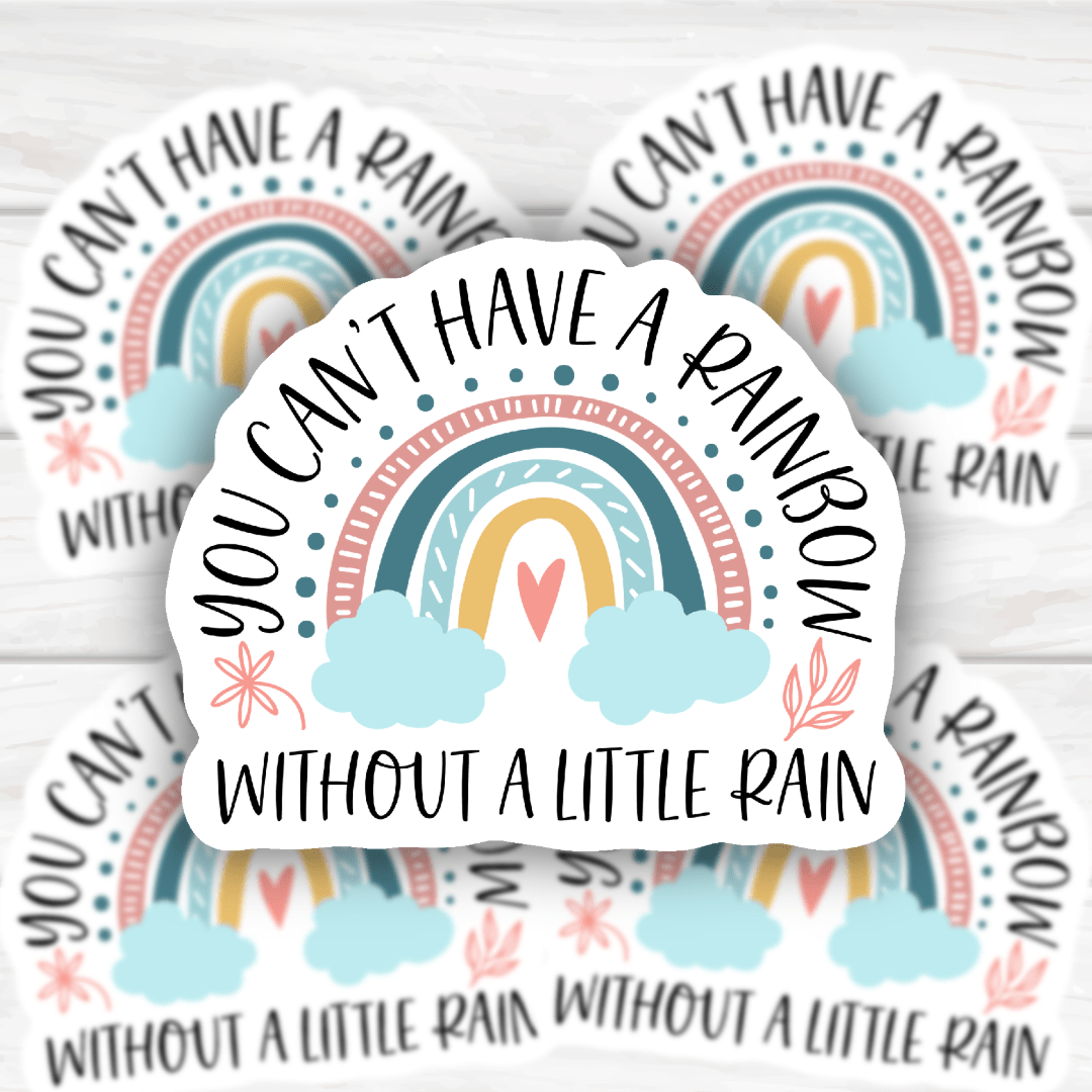 You Can't Have A Rainbow Without A Little Rain sticker with bold, durable design for customization